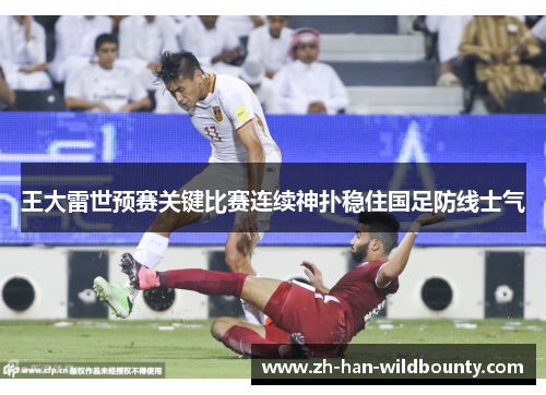王大雷世预赛关键比赛连续神扑稳住国足防线士气